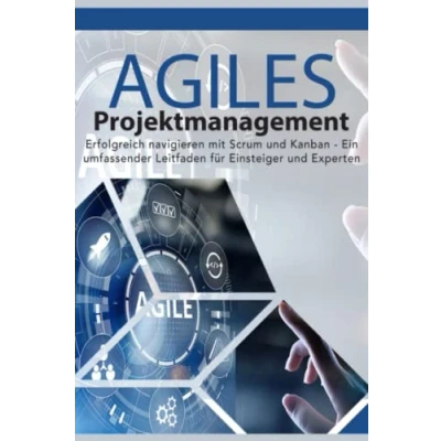 Abbildung von Agiles Projektmanagement Erfolgreich navigieren mit Scrum und Kanban: Ein umfassender Leitfaden für Einsteiger Experten