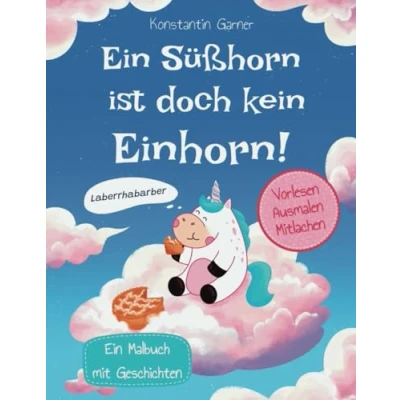 Abbildung von Ein Süßhorn ist doch kein Einhorn! Warum Einhorn Niko und eine Prinzessin beste Freunde sind was Rhabarbertorte damit zu tun hat. Malbuch mit Geschichten zum Lachen Träumen