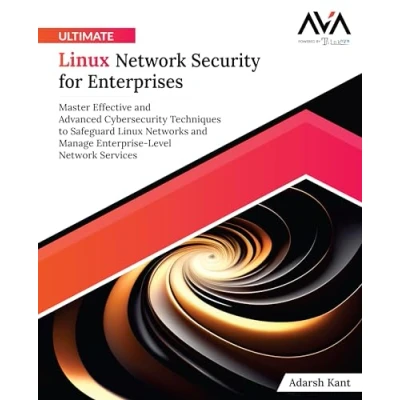 Abbildung von Ultimate Linux Network Security for Enterprises: Master Effective and Advanced Cybersecurity Techniques to Safeguard Networks Manage Enterprise Level Services (English Edition)