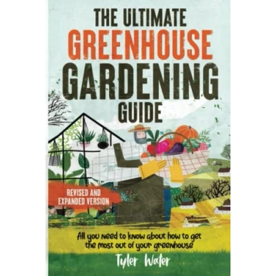 Abbildung von the Ultimate Greenhouse Gardening Guide: All You Need to Know about Get Most out of your BONUS: Scheduling plants for year round growing (Gardening Beginners)