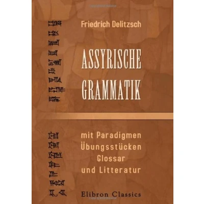 Abbildung von Assyrische Grammatik mit Paradigmen, Übungsstücken, Glossar und Litteratur
