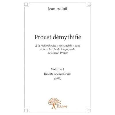 Abbildung von Proust démythifié, Volume 1: À la recherche des « sens cachés » dans Du temps perdu de Marcel Proust, côté chez Swann (1913)