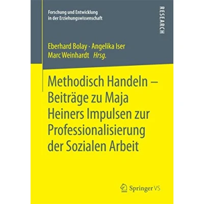 Abbildung von Methodisch Handeln Beiträge zu Maja Heiners Impulsen zur Professionalisierung der Sozialen Arbeit (Forschung und Entwicklung in Erziehungswissenschaft)