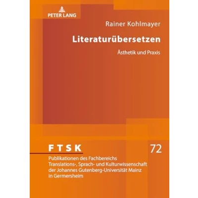 Abbildung von Literaturübersetzen: Ästhetik und Praxis (FTSK. Publikationen des Fachbereichs Translations , Sprach Kulturwissenschaft der Johannes Gutenberg Universität Mainz in Germersheim, Band 72)