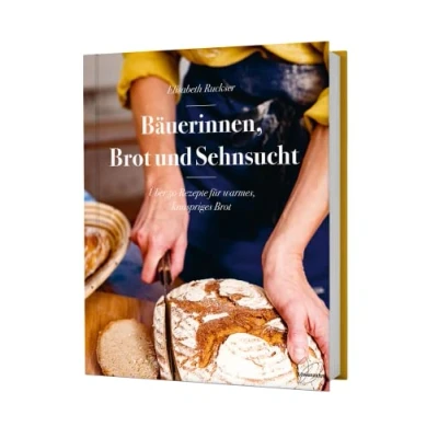 Abbildung von Bäuerinnen, Brot und Sehnsucht. Über 50 Rezepte für warmes, knuspriges Brot. Roggenbrot, Dinkelbrot, Vollkornbrot, mit Sauerteig