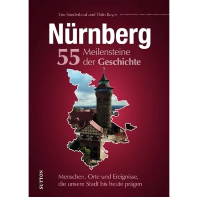 Abbildung von Regionalgeschichte Nürnberg. 55 Meilensteine der Geschichte: Menschen, Orte und Ereignisse, die unsere Stadt bis heute prägen (Sutton Heimatarchiv)