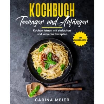 Abbildung von Kochbuch für Teenager und Anfänger: Kochen lernen mit einfachen leckeren Rezepten