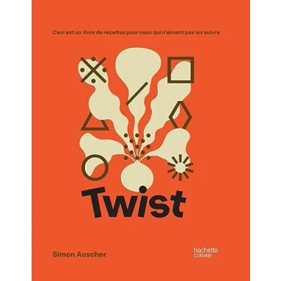 Abbildung von Twist: Ceci est un livre de recettes pour ceux qui n&#039;aiment pas les suivre