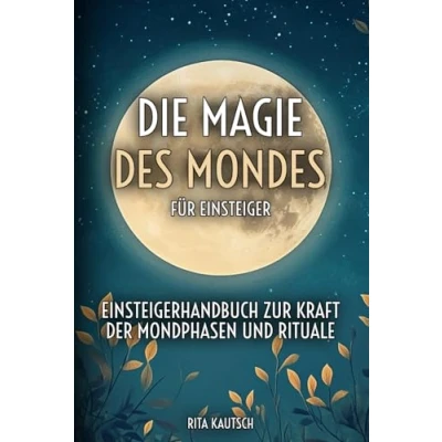 Abbildung von Die Magie des Mondes für Einsteiger: Einsteigerhandbuch zur Kraft der Mondphasen und Rituale (Astrologische Weisheit: Geheimnisse Sternzeichen enthüllt)