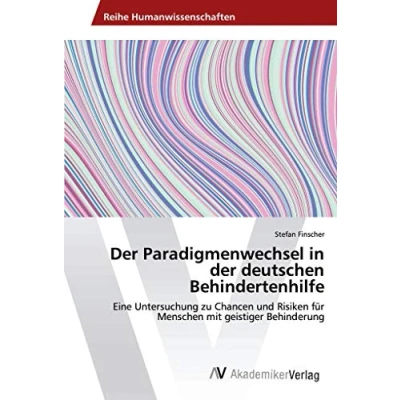 Abbildung von der Paradigmenwechsel in deutschen Behindertenhilfe: Eine Untersuchung zu Chancen und Risiken für Menschen mit geistiger Behinderung