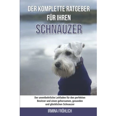 Abbildung von Der komplette Ratgeber für Ihren Schnauzer: unentbehrliche Leitfaden den perfekten Besitzer und einen gehorsamen, gesunden glücklichen Schnauzer