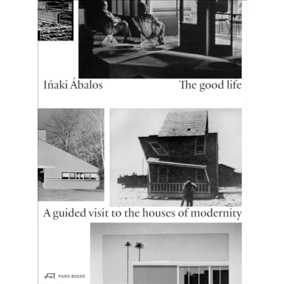 Abbildung von the good life: A guided visit to houses of modernity