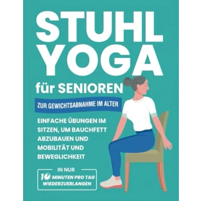 Abbildung von Stuhl Yoga für Senioren Zur Gewichtsabnahme Im Alter: Einfache Übungen Sitzen, Um Bauchfett Abzubauen Und Mobilität Beweglichkeit In Nur 10 ... Wiederzuerlangen (Fitnessbücher Senioren)