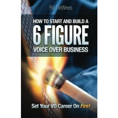 Abbildung von How to Start and Build a SIX FIGURE Voice Over Business: Set Your VO Career on Fire!