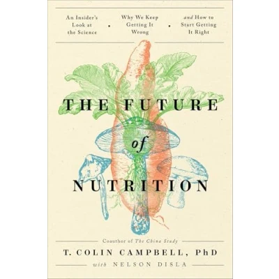 Abbildung von Future of Nutrition: An Insider&#039;s Look at the Science, Why We Keep Getting It Wrong, and How to Start Right
