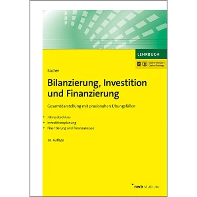Abbildung von Bilanzierung, Investition und Finanzierung: Gesamtdarstellung mit praxisnahen Übungsfällen. Jahresabschluss. Investitionsplanung. Finanzierung Finanzanalyse. (NWB Studium Betriebswirtschaft)