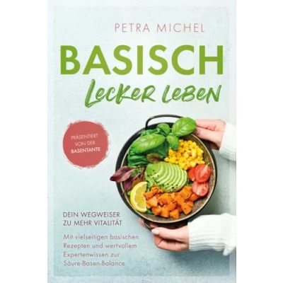 Abbildung von Basisch Lecker Leben Dein Wegweiser zu mehr Vitalität: Mit vielseitigen basischen Rezepten und wertvollem Expertenwissen zur Säure Basen Balance