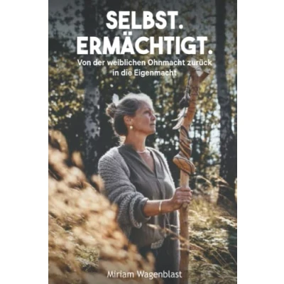 Abbildung von SELBST.ERMÄCHTIGT.: Von der weiblichen Ohnmacht zurück in die Eigenmacht