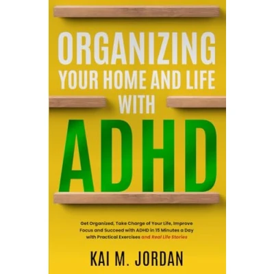 Abbildung von Organizing Your Home and Life with ADHD: Get Organized, Take Charge of Life, Improve Focus, Succeed ADHD in 15 Minutes a Day ... Stories (Happy Decluttered Band 8)