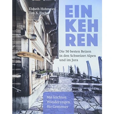Abbildung von Einkehren. die 50 besten Beizen in den Schweizer Alpen und im Jura Mit leichten Wanderungen für Geniesser. Der Restaurantführer Berge