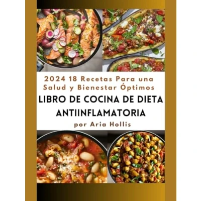 Abbildung von LIBRO DE COCINA DIETA ANTIINFLAMATORIA: 2024 18 Recetas Para una Salud y Bienestar Óptimos