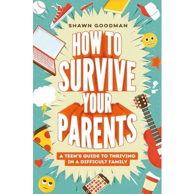 Abbildung von How to Survive Your Parents: a Teen&#039;s Guide Thriving in Difficult Family