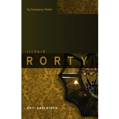Abbildung von Richard Rorty: Liberalism, Irony and the Ends of Philosophy (Key Contemporary Thinkers)
