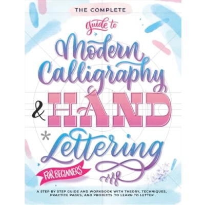 Abbildung von The Complete Guide to Modern Calligraphy &amp; Hand Lettering for Beginners: A Step by and Workbook with Theory, Techniques, Practice Pages Projects Learn Letter