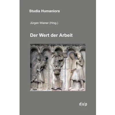 Abbildung von der Wert Arbeit: Annäherungen an ein kulturelles Paradigma in Mittelalter, Neuzeit und Moderne (studia humaniora, 47, Band 47)