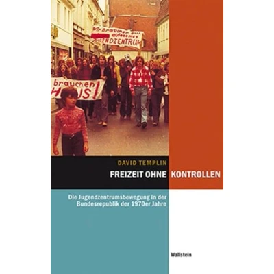 Abbildung von Freizeit ohne Kontrollen: Die Jugendzentrumsbewegung in der Bundesrepublik 1970er Jahre (Hamburger Beiträge zur Sozial und Zeitgeschichte)