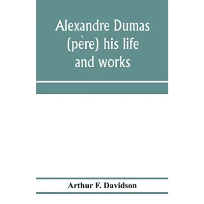 Abbildung von Alexandre Dumas (pe¿re) his life and works