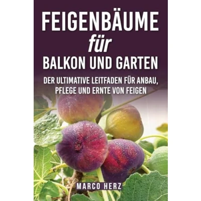 Abbildung von Feigenbäume für Balkon und Garten: Der ultimative Leitfaden Anbau, Pflege Ernte von Feigen