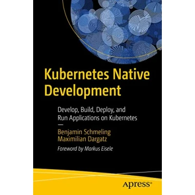 Abbildung von Kubernetes Native Development: Develop, Build, Deploy, and Run Applications on