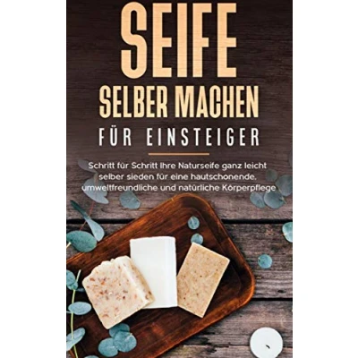 Abbildung von Seife selber machen für Einsteiger: Schritt Ihre Naturseife ganz leicht sieden eine hautschonende, umweltfreundliche und natürliche Körperpflege