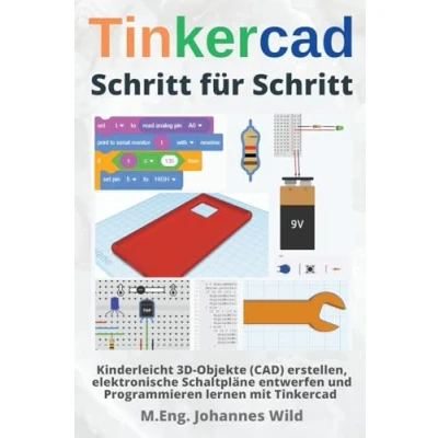 Abbildung von Tinkercad Schritt für Schritt: Kinderleicht 3D Objekte (CAD) erstellen, elektronische Schaltpläne entwerfen und Programmieren lernen mit (Tinkercad Anfänger &amp; Fortgeschrittene, Band 1)