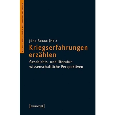 Abbildung von Kriegserfahrungen erzählen: Geschichts und literaturwissenschaftliche Perspektiven (Mainzer Historische Kulturwissenschaften)