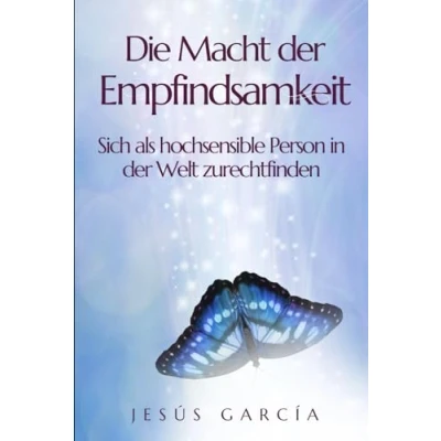 Abbildung von Die Macht der Empfindsamkeit: Sich als hochsensible Person in Welt zurechtfinden (HSP, introvertiert, hochsensible, highly sensitive person, selbstachtung, personality, Band 1)