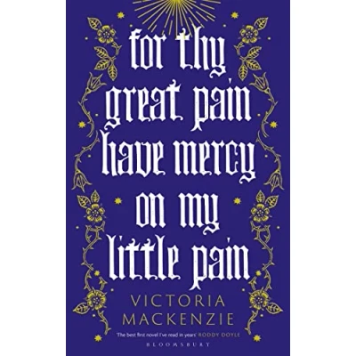 Abbildung von For Thy Great Pain Have Mercy On My Little Pain: Winner of the Scottish National First Book Awards 2023