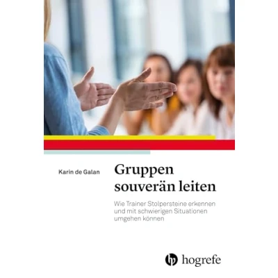 Abbildung von Gruppen souverän leiten: Wie Trainer Stolpersteine erkennen und mit schwierigen Situationen umgehen können