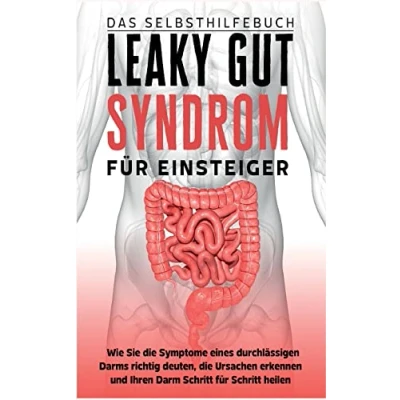 Abbildung von Leaky Gut Syndrom für Einsteiger Das Selbsthilfebuch: Wie Sie die Symptome eines durchlässigen Darms richtig deuten, Ursachen erkennen und Ihren Darm Schritt heilen