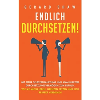 Abbildung von Endlich durchsetzen!: Mit mehr Selbstbehauptung und knallhartem Durchsetzungsvermögen zum Erfolg. Wie Sie mutig leben, Grenzen setzen sich Respekt verdienen