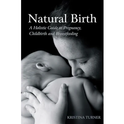 Abbildung von Natural Birth: A Holistic Guide to Pregnancy, Childbirth and Breastfeeding