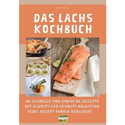 Abbildung von Das Lachs Kochbuch: 40 schnelle und einfache Rezepte mit Schritt für Anleitung jedes Rezept farbig bebildert