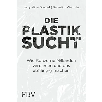 Abbildung von Die Plastiksucht: Wie Konzerne Milliarden verdienen und uns abhängig machen
