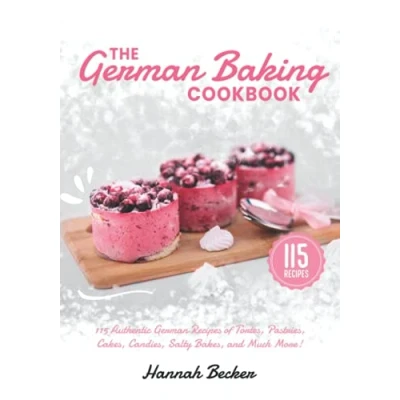 Abbildung von The German Baking Cookbook: 115 Authentic Recipes of Tortes, Pastries, Cakes, Candies, Salty Bakes, and Much More!