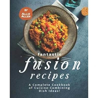 Abbildung von Fantastic Fusion Recipes: A Complete Cookbook of Cuisine Combining Dish Ideas!