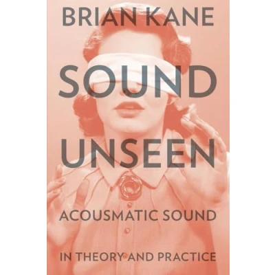 Abbildung von Sound Unseen: Acousmatic in Theory and Practice