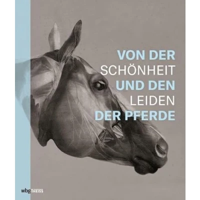 Abbildung von Von der Schönheit und den Leiden Pferde: Begleitband zur Ausstellung in Leipzig