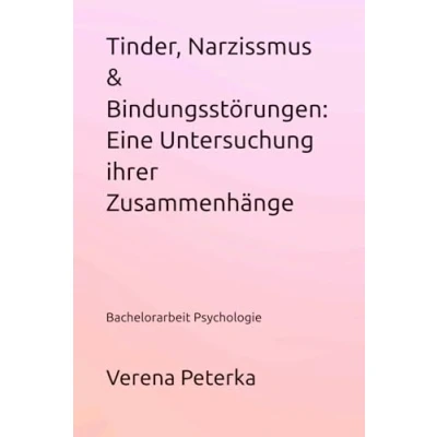 Abbildung von Tinder, Narzissmus &amp; Bindungsstörungen: Eine Untersuchung ihrer Zusammenhänge: Bachelorarbeit Psychologie