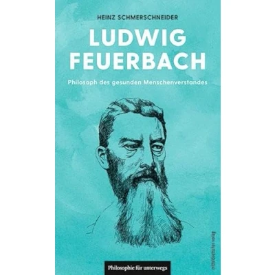 Abbildung von Ludwig Feuerbach: Philosoph des gesunden Menschenverstandes (Philosophie für unterwegs, Band 7) (Edition Leben Philosophie)